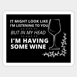 It might look like I'm listening to you, but in my head (wine edition) Magnet